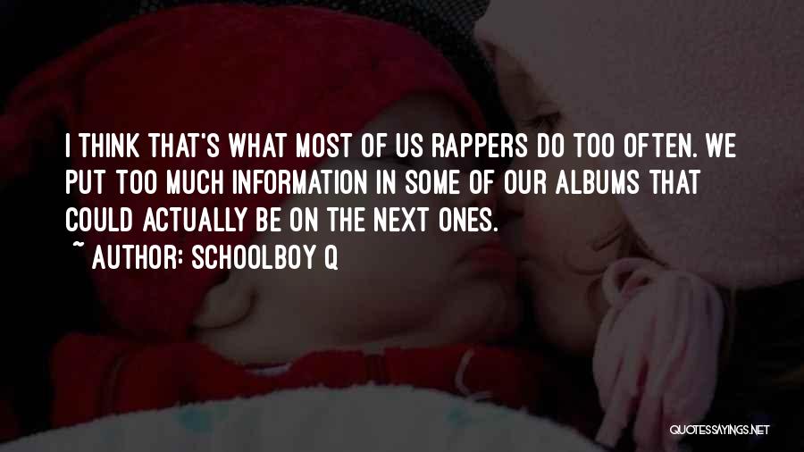 Schoolboy Q Quotes: I Think That's What Most Of Us Rappers Do Too Often. We Put Too Much Information In Some Of Our