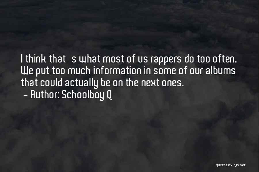 Schoolboy Q Quotes: I Think That's What Most Of Us Rappers Do Too Often. We Put Too Much Information In Some Of Our