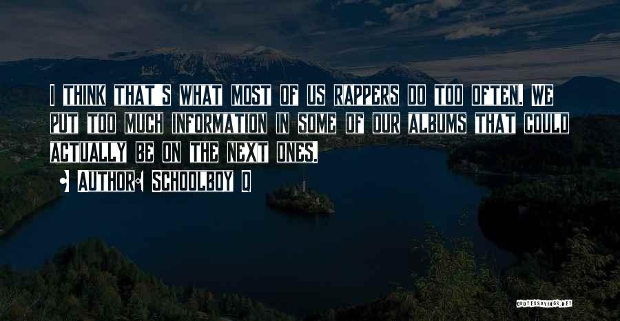 Schoolboy Q Quotes: I Think That's What Most Of Us Rappers Do Too Often. We Put Too Much Information In Some Of Our