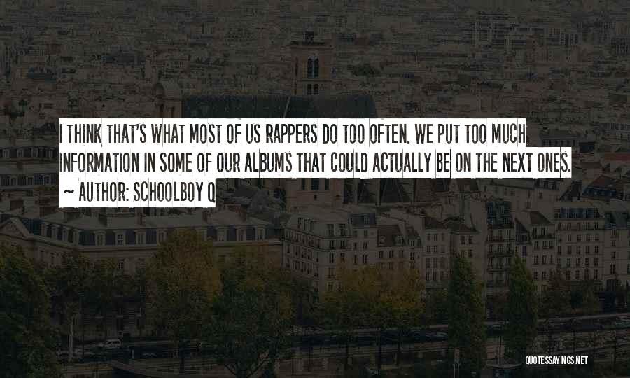 Schoolboy Q Quotes: I Think That's What Most Of Us Rappers Do Too Often. We Put Too Much Information In Some Of Our