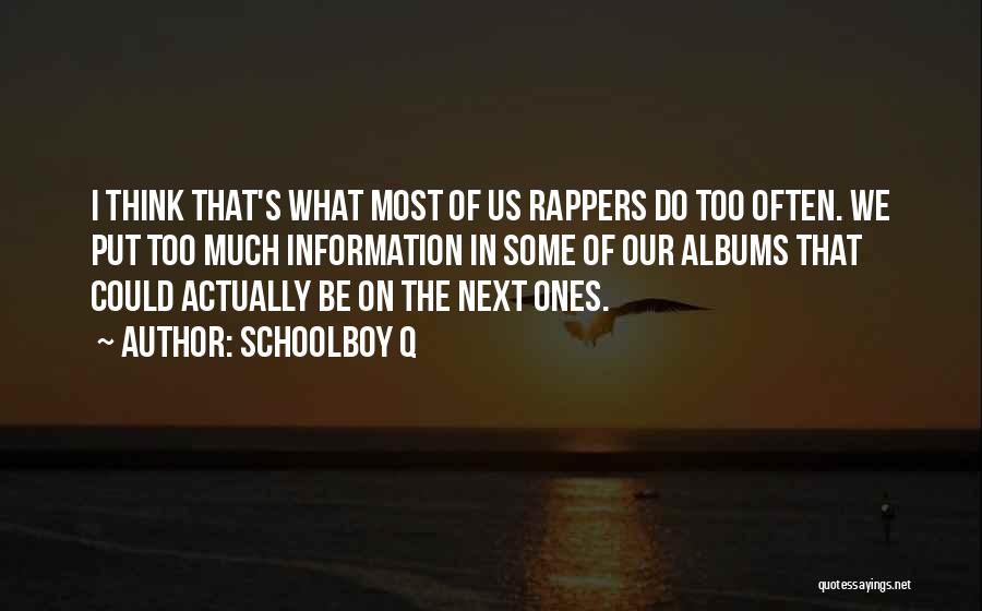 Schoolboy Q Quotes: I Think That's What Most Of Us Rappers Do Too Often. We Put Too Much Information In Some Of Our