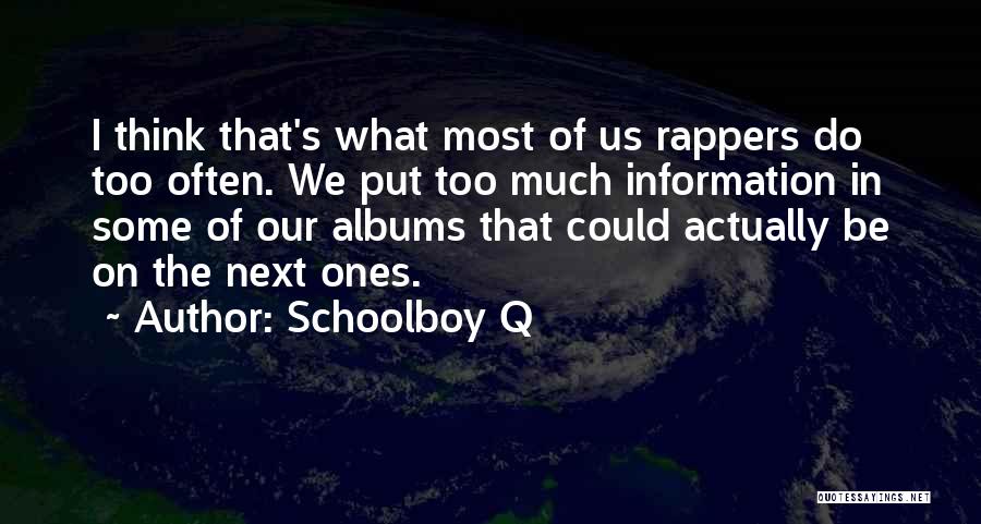 Schoolboy Q Quotes: I Think That's What Most Of Us Rappers Do Too Often. We Put Too Much Information In Some Of Our