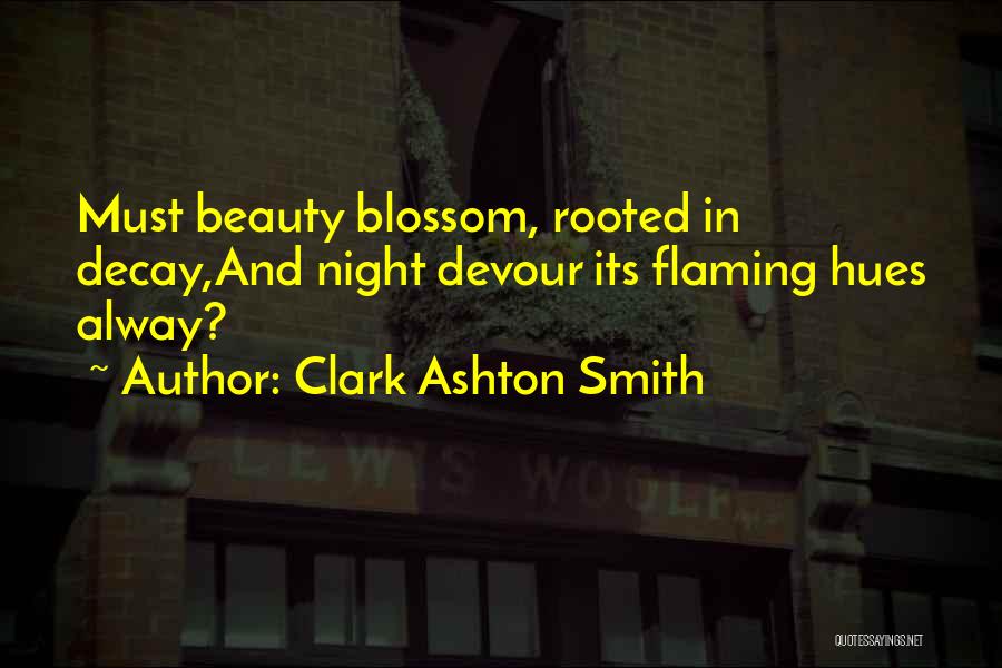 Clark Ashton Smith Quotes: Must Beauty Blossom, Rooted In Decay,and Night Devour Its Flaming Hues Alway?