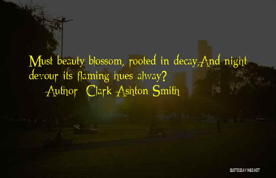 Clark Ashton Smith Quotes: Must Beauty Blossom, Rooted In Decay,and Night Devour Its Flaming Hues Alway?