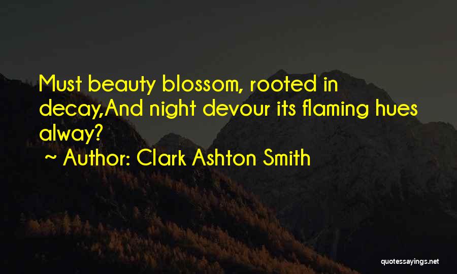 Clark Ashton Smith Quotes: Must Beauty Blossom, Rooted In Decay,and Night Devour Its Flaming Hues Alway?