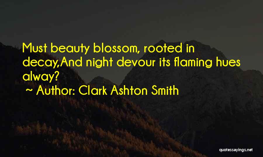 Clark Ashton Smith Quotes: Must Beauty Blossom, Rooted In Decay,and Night Devour Its Flaming Hues Alway?