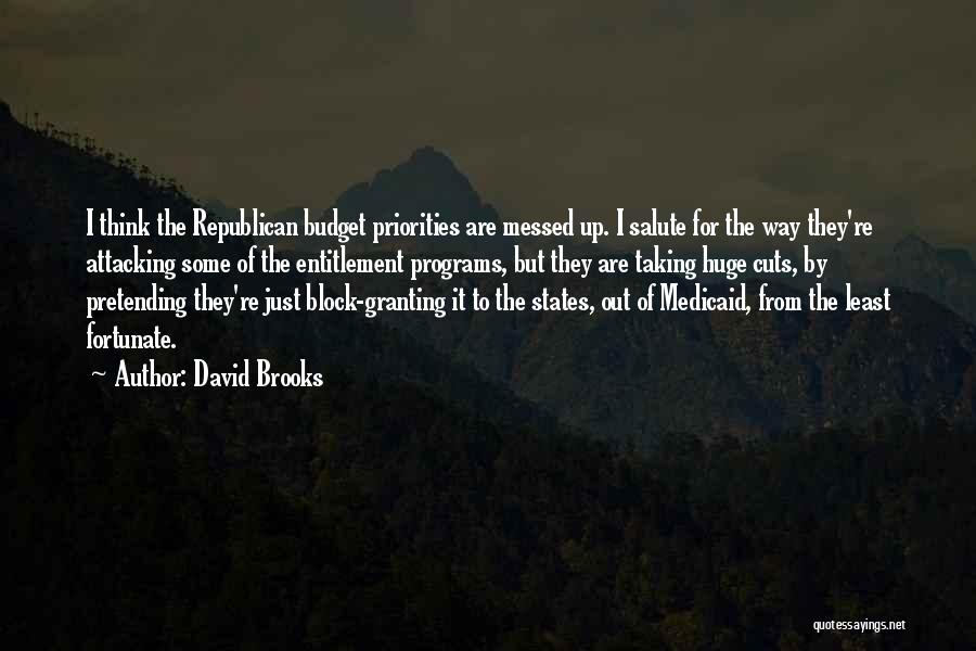 David Brooks Quotes: I Think The Republican Budget Priorities Are Messed Up. I Salute For The Way They're Attacking Some Of The Entitlement