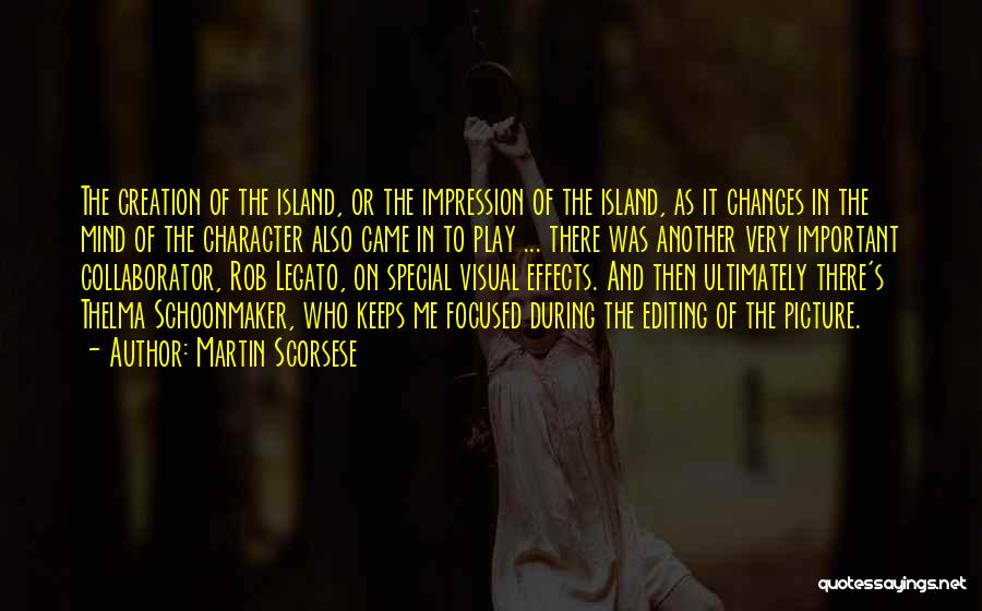 Martin Scorsese Quotes: The Creation Of The Island, Or The Impression Of The Island, As It Changes In The Mind Of The Character