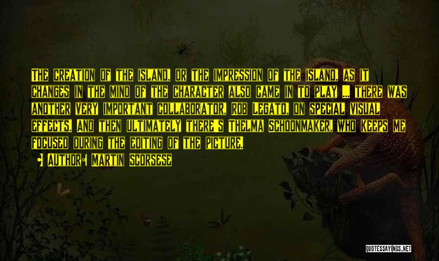 Martin Scorsese Quotes: The Creation Of The Island, Or The Impression Of The Island, As It Changes In The Mind Of The Character