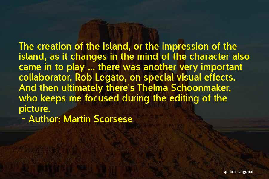 Martin Scorsese Quotes: The Creation Of The Island, Or The Impression Of The Island, As It Changes In The Mind Of The Character