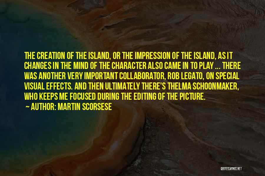 Martin Scorsese Quotes: The Creation Of The Island, Or The Impression Of The Island, As It Changes In The Mind Of The Character