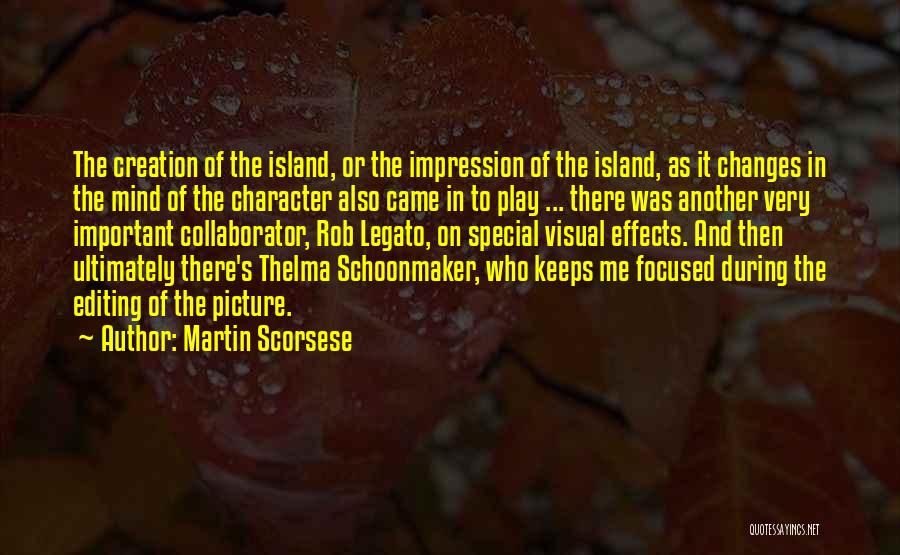 Martin Scorsese Quotes: The Creation Of The Island, Or The Impression Of The Island, As It Changes In The Mind Of The Character