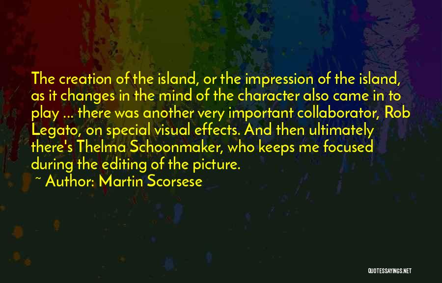 Martin Scorsese Quotes: The Creation Of The Island, Or The Impression Of The Island, As It Changes In The Mind Of The Character