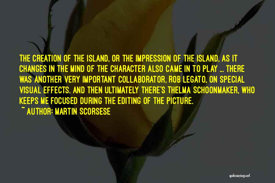 Martin Scorsese Quotes: The Creation Of The Island, Or The Impression Of The Island, As It Changes In The Mind Of The Character