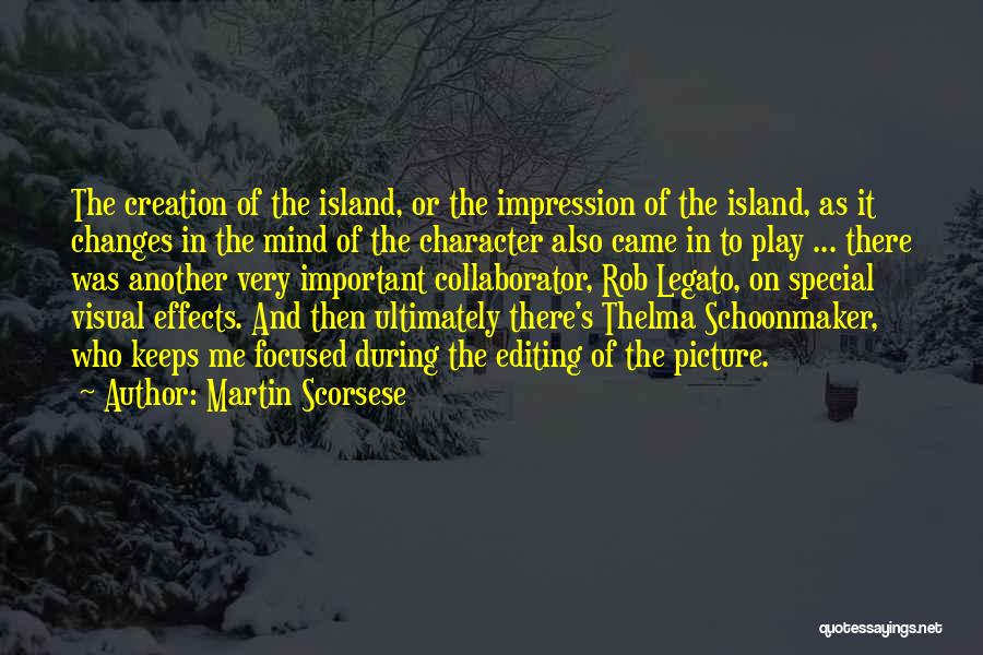 Martin Scorsese Quotes: The Creation Of The Island, Or The Impression Of The Island, As It Changes In The Mind Of The Character