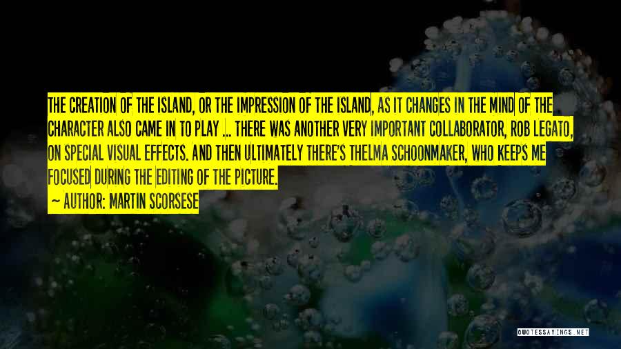 Martin Scorsese Quotes: The Creation Of The Island, Or The Impression Of The Island, As It Changes In The Mind Of The Character