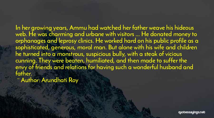 Arundhati Roy Quotes: In Her Growing Years, Ammu Had Watched Her Father Weave His Hideous Web. He Was Charming And Urbane With Visitors