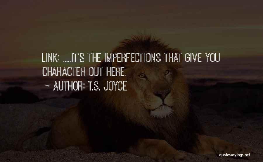 T.S. Joyce Quotes: Link: .....it's The Imperfections That Give You Character Out Here.