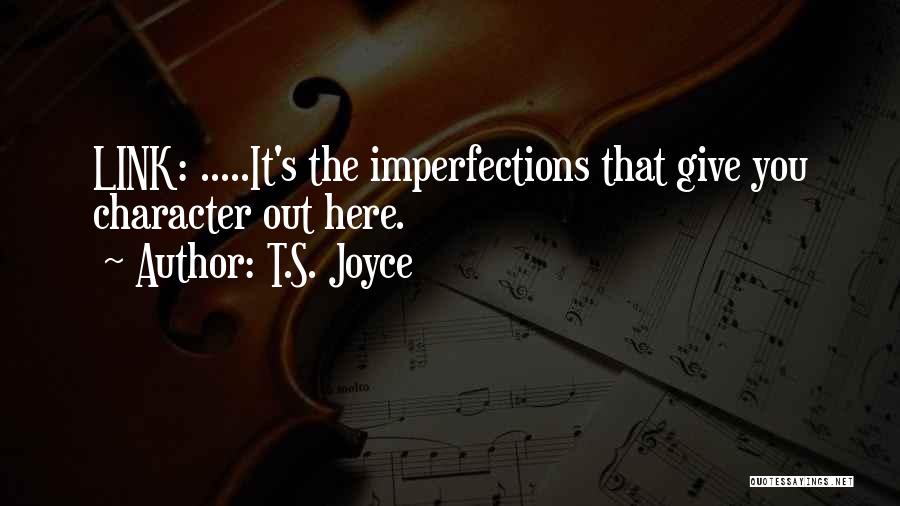 T.S. Joyce Quotes: Link: .....it's The Imperfections That Give You Character Out Here.