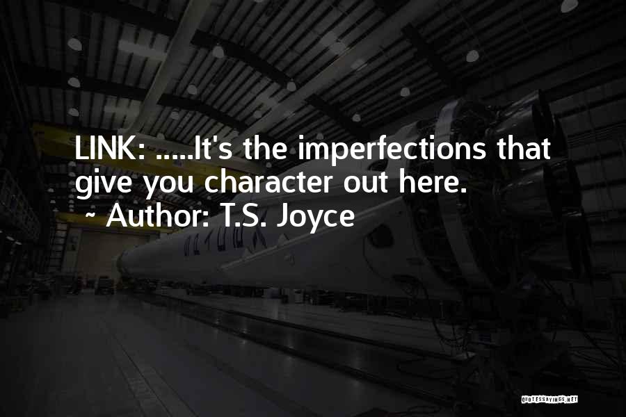 T.S. Joyce Quotes: Link: .....it's The Imperfections That Give You Character Out Here.