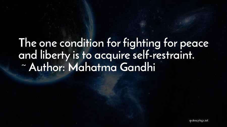 Mahatma Gandhi Quotes: The One Condition For Fighting For Peace And Liberty Is To Acquire Self-restraint.
