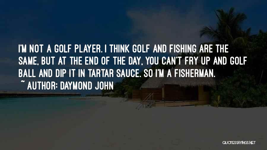 Daymond John Quotes: I'm Not A Golf Player. I Think Golf And Fishing Are The Same, But At The End Of The Day,