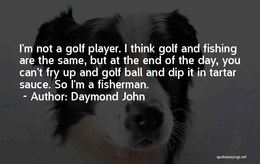 Daymond John Quotes: I'm Not A Golf Player. I Think Golf And Fishing Are The Same, But At The End Of The Day,