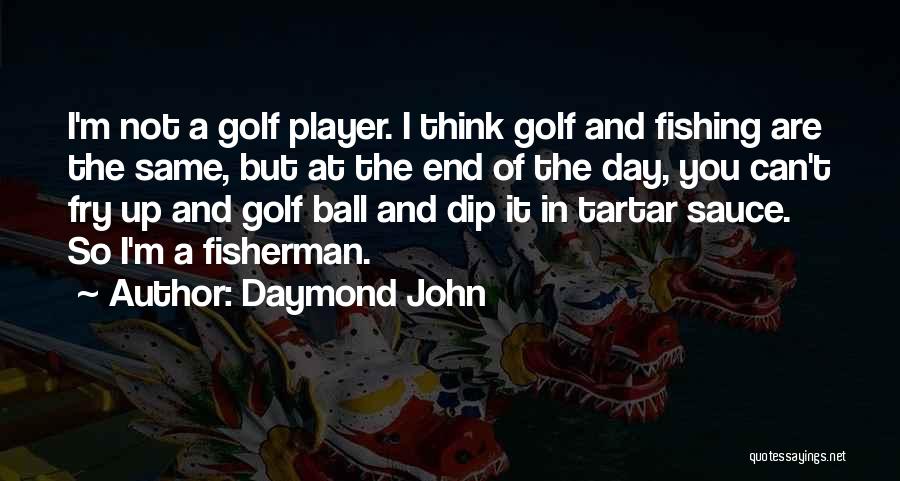 Daymond John Quotes: I'm Not A Golf Player. I Think Golf And Fishing Are The Same, But At The End Of The Day,