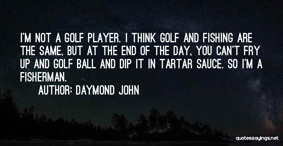 Daymond John Quotes: I'm Not A Golf Player. I Think Golf And Fishing Are The Same, But At The End Of The Day,