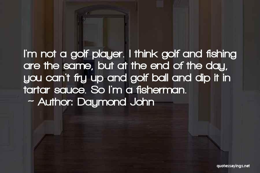 Daymond John Quotes: I'm Not A Golf Player. I Think Golf And Fishing Are The Same, But At The End Of The Day,