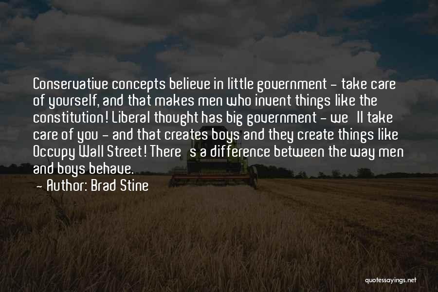 Brad Stine Quotes: Conservative Concepts Believe In Little Government - Take Care Of Yourself, And That Makes Men Who Invent Things Like The