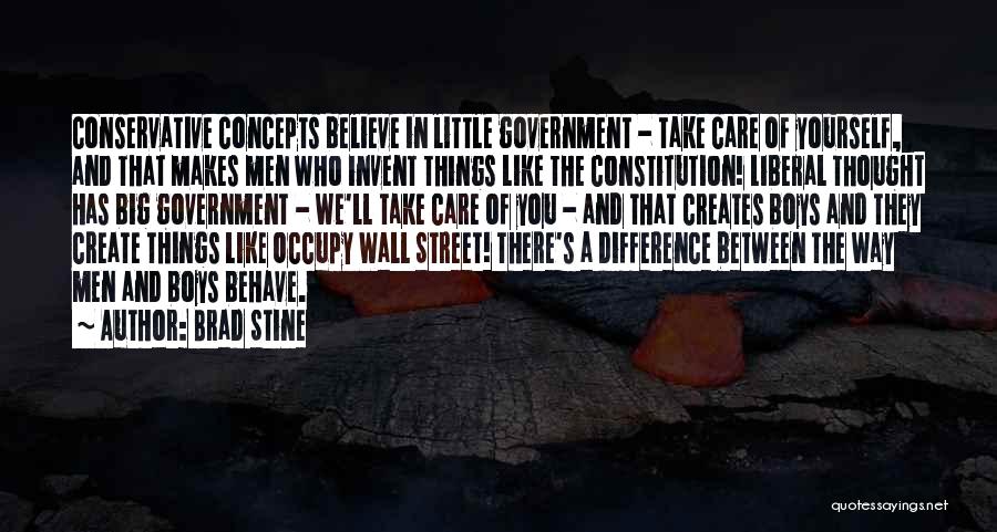 Brad Stine Quotes: Conservative Concepts Believe In Little Government - Take Care Of Yourself, And That Makes Men Who Invent Things Like The