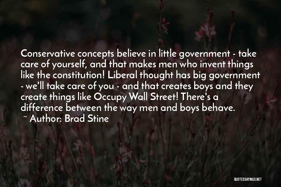 Brad Stine Quotes: Conservative Concepts Believe In Little Government - Take Care Of Yourself, And That Makes Men Who Invent Things Like The