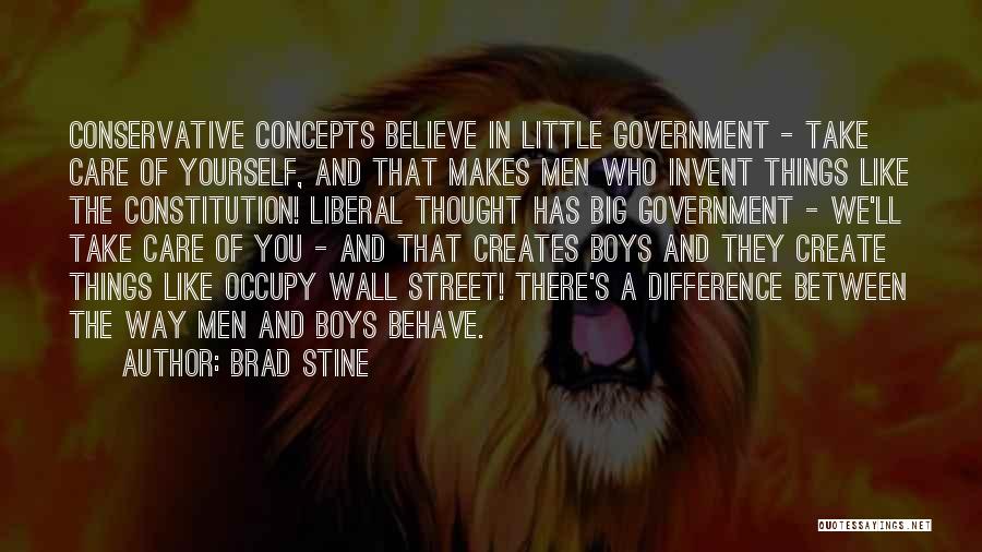 Brad Stine Quotes: Conservative Concepts Believe In Little Government - Take Care Of Yourself, And That Makes Men Who Invent Things Like The