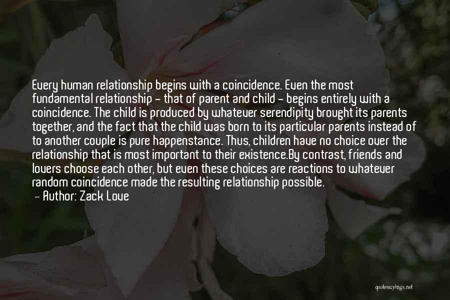 Zack Love Quotes: Every Human Relationship Begins With A Coincidence. Even The Most Fundamental Relationship - That Of Parent And Child - Begins