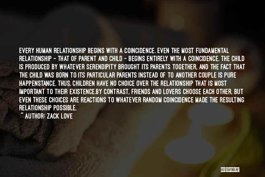 Zack Love Quotes: Every Human Relationship Begins With A Coincidence. Even The Most Fundamental Relationship - That Of Parent And Child - Begins