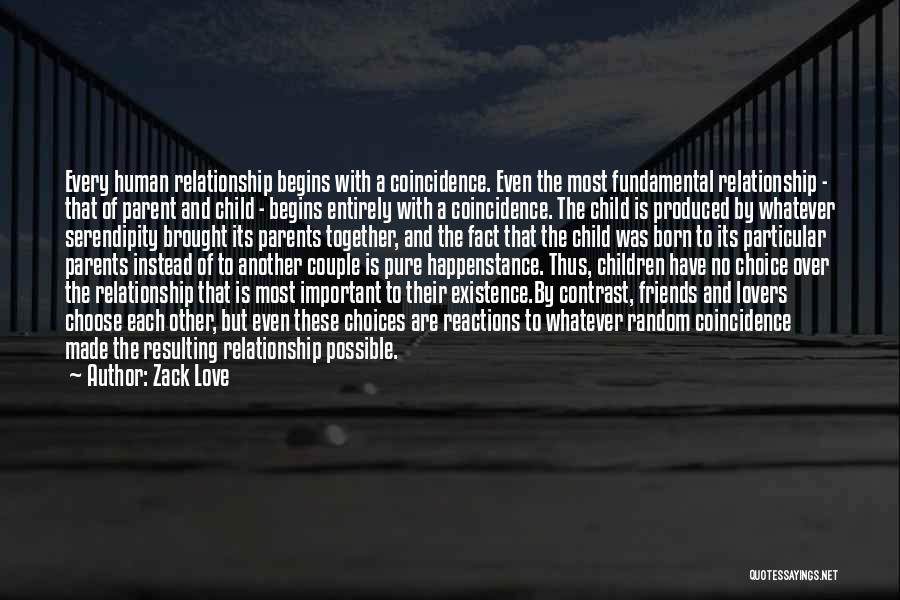 Zack Love Quotes: Every Human Relationship Begins With A Coincidence. Even The Most Fundamental Relationship - That Of Parent And Child - Begins