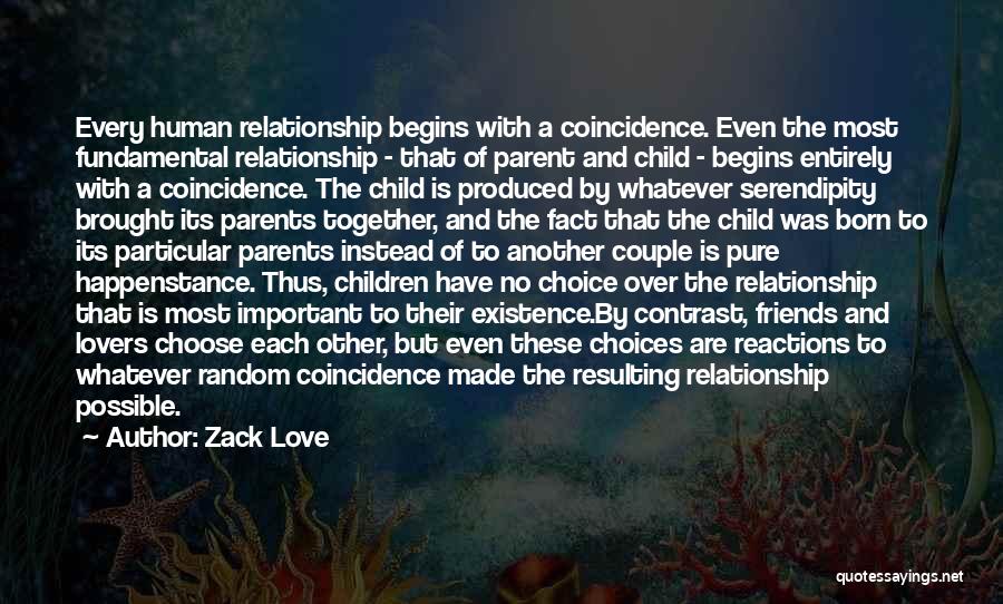 Zack Love Quotes: Every Human Relationship Begins With A Coincidence. Even The Most Fundamental Relationship - That Of Parent And Child - Begins