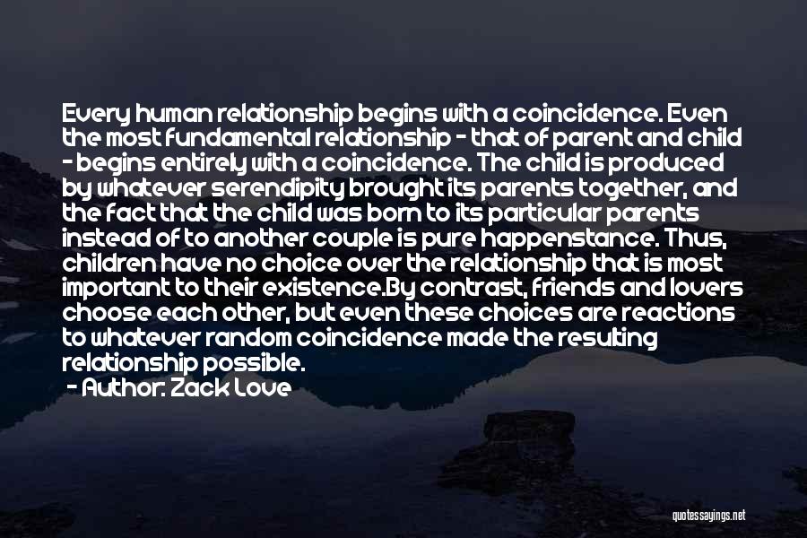 Zack Love Quotes: Every Human Relationship Begins With A Coincidence. Even The Most Fundamental Relationship - That Of Parent And Child - Begins