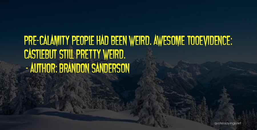 Brandon Sanderson Quotes: Pre-calamity People Had Been Weird. Awesome Tooevidence: Castlebut Still Pretty Weird.