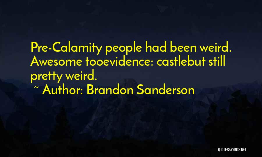 Brandon Sanderson Quotes: Pre-calamity People Had Been Weird. Awesome Tooevidence: Castlebut Still Pretty Weird.