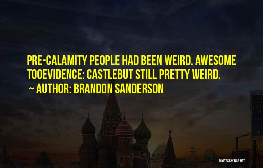 Brandon Sanderson Quotes: Pre-calamity People Had Been Weird. Awesome Tooevidence: Castlebut Still Pretty Weird.