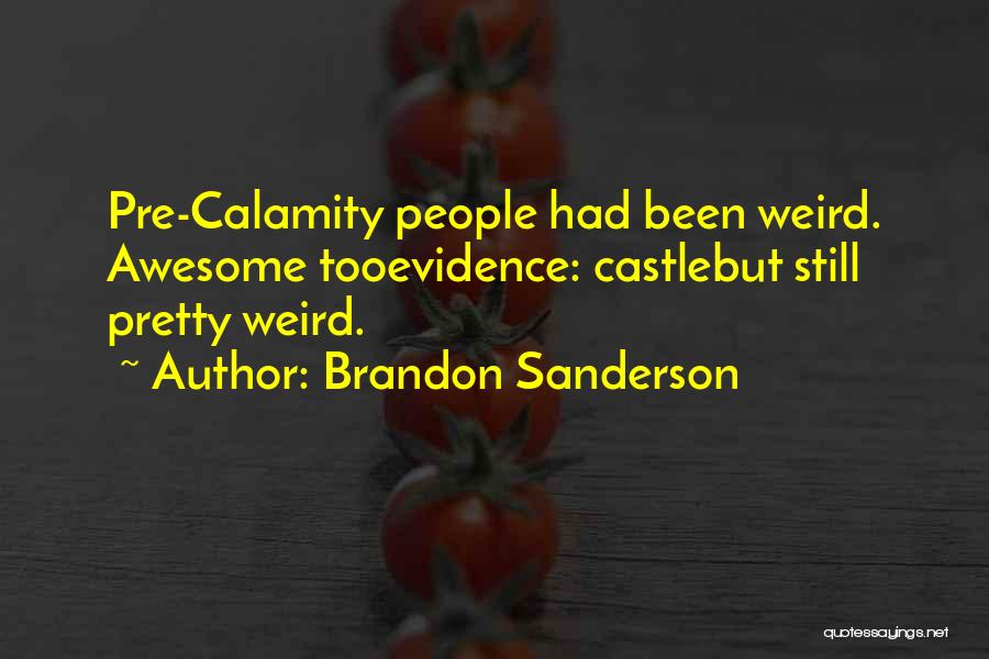 Brandon Sanderson Quotes: Pre-calamity People Had Been Weird. Awesome Tooevidence: Castlebut Still Pretty Weird.