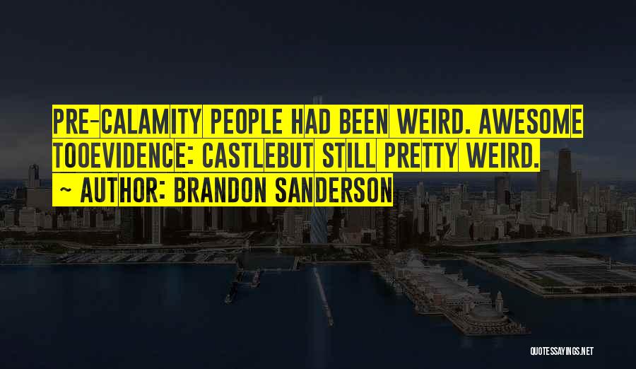 Brandon Sanderson Quotes: Pre-calamity People Had Been Weird. Awesome Tooevidence: Castlebut Still Pretty Weird.
