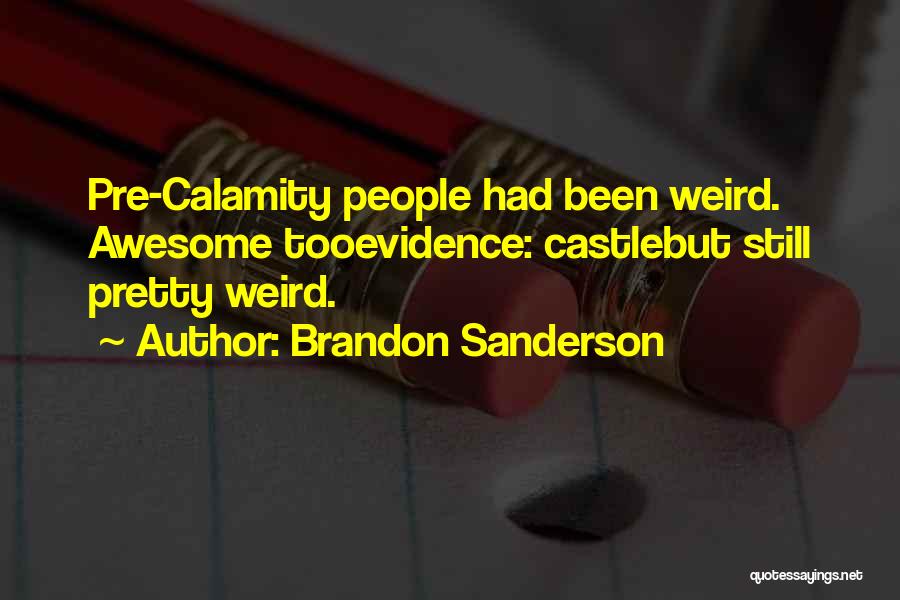 Brandon Sanderson Quotes: Pre-calamity People Had Been Weird. Awesome Tooevidence: Castlebut Still Pretty Weird.