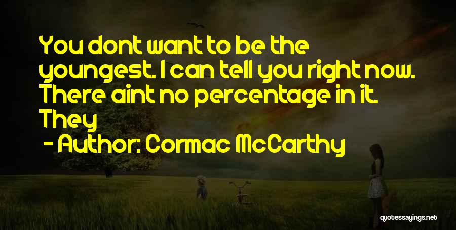 Cormac McCarthy Quotes: You Dont Want To Be The Youngest. I Can Tell You Right Now. There Aint No Percentage In It. They