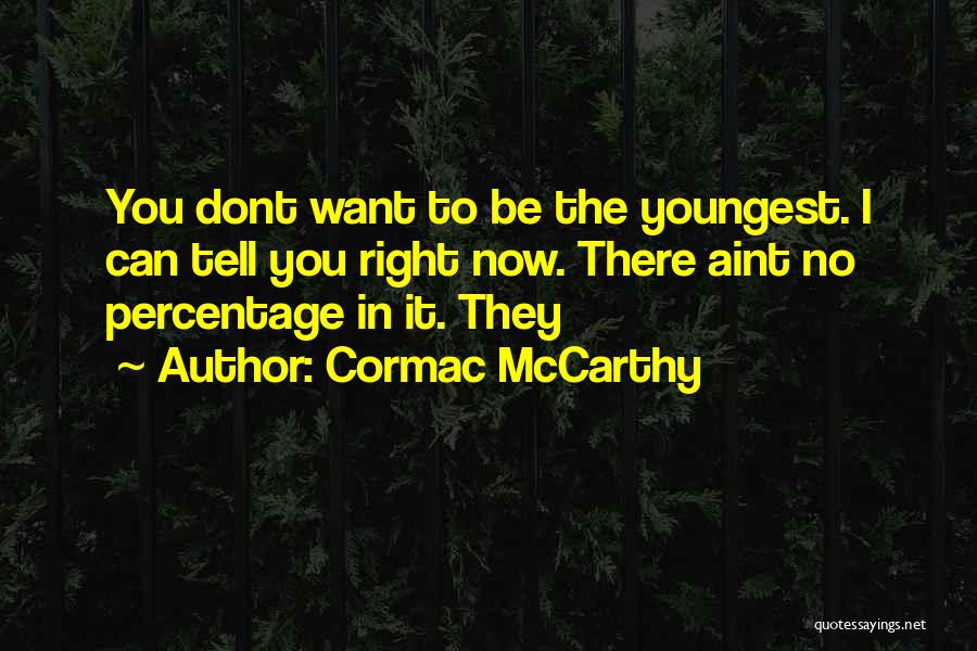 Cormac McCarthy Quotes: You Dont Want To Be The Youngest. I Can Tell You Right Now. There Aint No Percentage In It. They