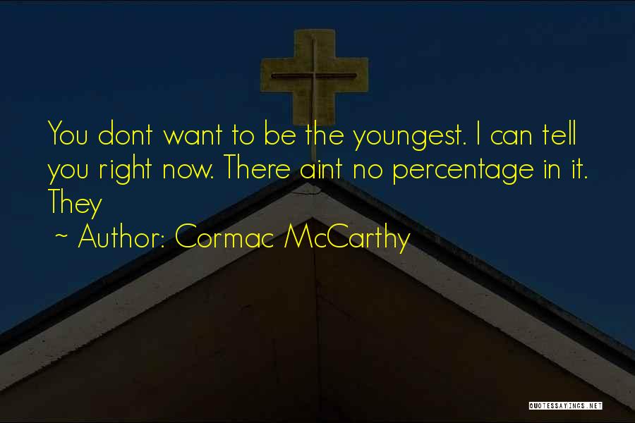 Cormac McCarthy Quotes: You Dont Want To Be The Youngest. I Can Tell You Right Now. There Aint No Percentage In It. They