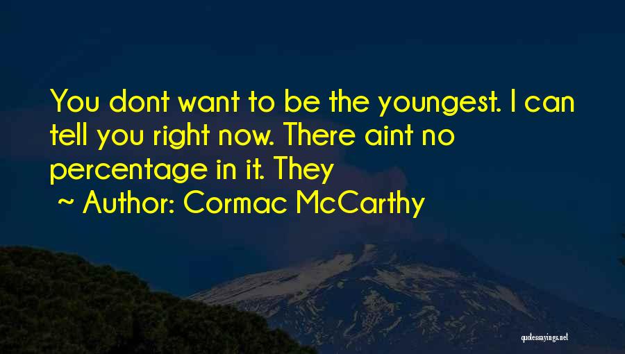 Cormac McCarthy Quotes: You Dont Want To Be The Youngest. I Can Tell You Right Now. There Aint No Percentage In It. They