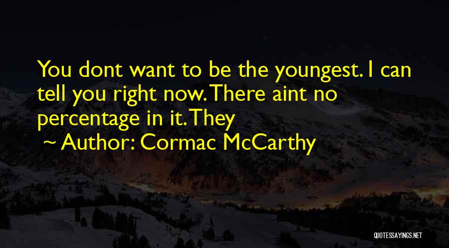 Cormac McCarthy Quotes: You Dont Want To Be The Youngest. I Can Tell You Right Now. There Aint No Percentage In It. They